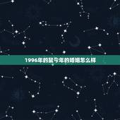 1996年的鼠今年的婚姻怎么样，属鼠96年12月16生婚姻怎么样？