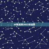64年龙男2022年运势，1988年属龙男2021年全年运势