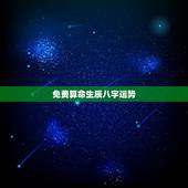免费算命生辰八字运势，生辰八字免费测一生运势