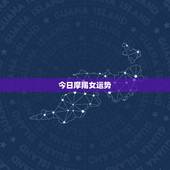 今日摩羯女运势，摩羯座今日运势
