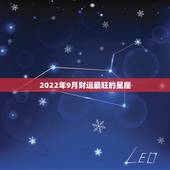 2022年9月财运最旺的星座，九月哪五个星座的财运都非常的棒？