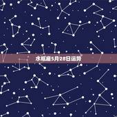 水瓶座5月28日运势，谁能告诉我水瓶座的一些运势，谢咯。