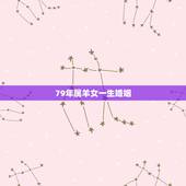 79年属羊女一生婚姻，1979年属羊的女人婚姻