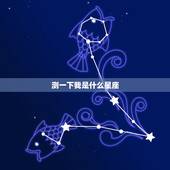 测一下我是什么星座，怎么测自己是什么星座？