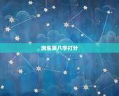 测生辰八字打分，周易取名 生辰八字免费