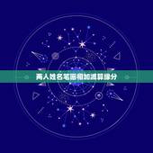 两人姓名笔画相加减算缘分，如何用两人名字的笔画算缘分？