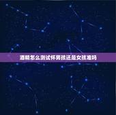酒精怎么测试怀男孩还是女孩准吗，请问用酒精测试怀的是男孩女孩准吗