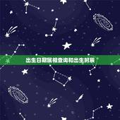 出生日期属相查询和出生时辰，时辰对照表属相
