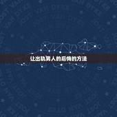让出轨男人的后悔的方法，我出轨了特别后悔怎样求得老公原谅，我不想离婚