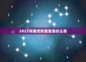 2022年属虎的宝宝是什么命，2022年二月虎宝宝五行缺什么