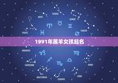1991年属羊女孩起名，九一年出生属羊起什么名字好