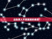 出轨男人不想离婚的表现，男人出轨又不愿离婚，为什么？
