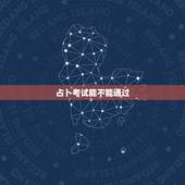 占卜考试能不能通过，六爻占考试能不能通过，或者能过几科六爻占卜考试能考