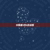 水瓶座5月6日运势，六月一日水瓶座的运势，具体点，明天之前给我