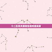 十二生肖夫妻相生相克查询表，男女十二生肖配对表