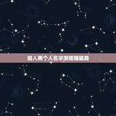 输入两个人名字测婚姻骗局，有没有一个应用输入你的老公名字和你的名字，就