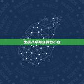 生辰八字怎么算合不合，怎么算生辰八字合不合