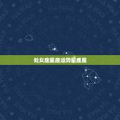 处女座星座运势星座屋，处女座今日运势查询网星座小屋