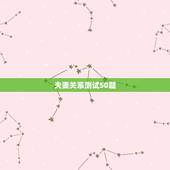 夫妻关系测试50题，家庭关系测试题