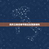 闰月立春后春节前出生算属相吗，我的生日是春节之前，立春之后，属相怎么算