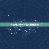 牛生肖人十一月生人最佳婚配，属牛的找什么属相的对象最好