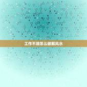 工作不顺怎么破解风水，最近诸事不顺，如何化解风水