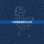 96年属鼠忌讳什么工作，96年属鼠的花心不