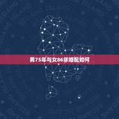 男75年与女86年婚配如何，75年和86年的婚姻如何？