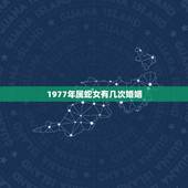 1977年属蛇女有几次婚姻，77年属蛇人一生有几个孩子和几段婚姻