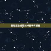 最近适合结婚的好日子有哪些，今年有哪些好日子适合结婚