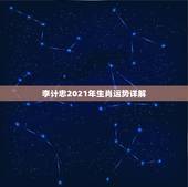 李计忠2021年生肖运势详解，2021年各个生肖运势都如何？哪几个的运
