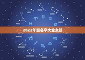 2022年起名字大全女孩，起名字大全免费