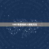 1987年属兔的人婚配方位，87年属兔生肖配对