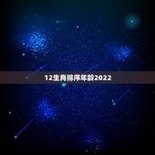 12生肖排序年龄2022，12生肖排序年龄表