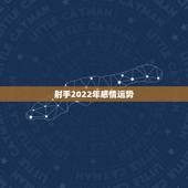 射手2022年感情运势，2022 射手感情运势