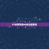 91年男羊和96年女鼠配吗，91男羊96女鼠合适吗