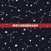 农历九月男孩哪天出生好，2022 年九月更佳剖腹产好日子
