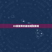 83属猪男的最佳婚配属相，83年属猪男人和88年属龙女人的人婚配