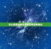 怎么能看出来女生最近有没有做过，怎么看出女生有没有男朋友