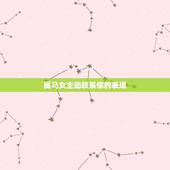 属马女主动联系你的表现，如何追属马的女孩子
