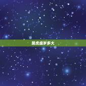 属虎虚岁多大，属虎的今年多大周岁