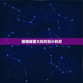 婚姻嫁娶大利月和小利月，大利月是什么意思 小利月是什么意思