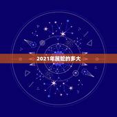 2021年属蛇的多大，属蛇2021年多大