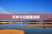 天秤今日健康运势，天秤座今日运气怎么样