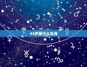 44岁属什么生肖，47岁属什么生肖