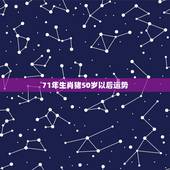 71年生肖猪50岁以后运势，71年属猪的人2021年的运势及运程