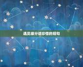 遇见缘分请珍惜的短句，珍惜缘分的短语
