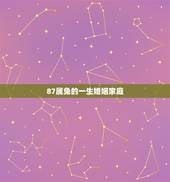 87属兔的一生婚姻家庭，87年的女兔有2次婚姻吗