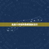 生辰八字如何免费查缺五行 生辰测五行八字缺什么