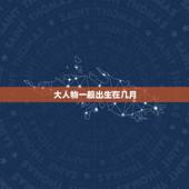 大人物一般出生在几月，大人物一般出生在几月